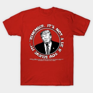 Remember, It's Not A Lie If You Believe It!- Trump 2 T-Shirt